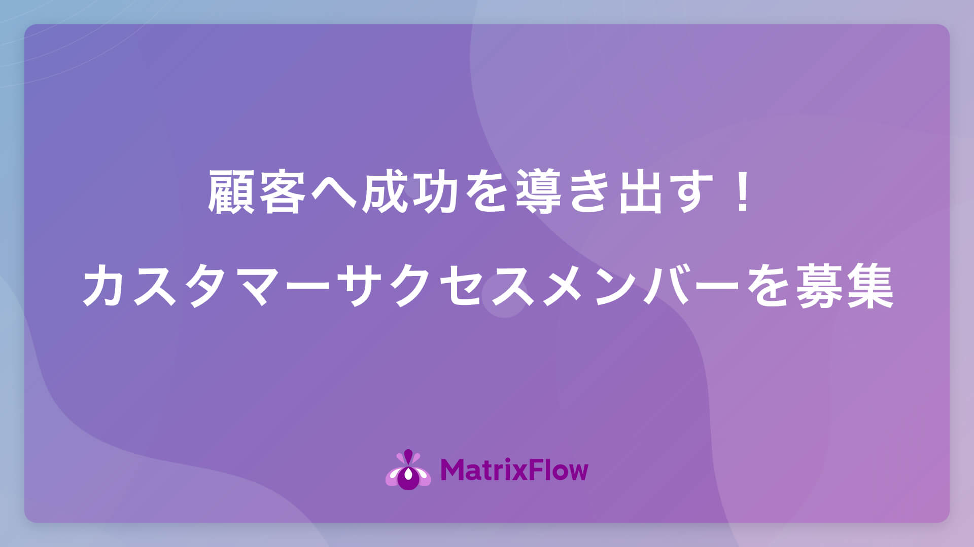 顧客へ成功を導き出す!カスタマーサクセスメンバーを募集